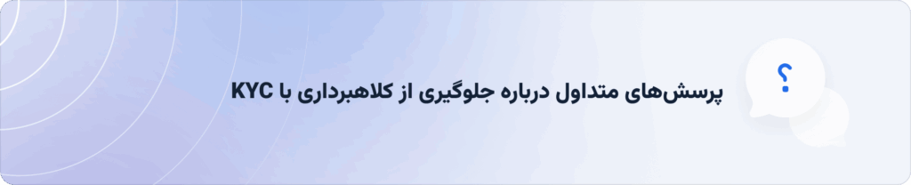 پرسش‌های متداول KYC دربرابر کلاه‌برداری