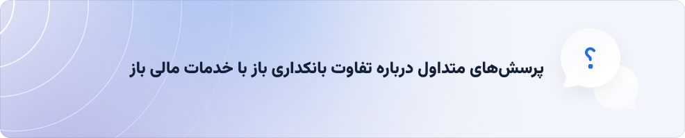 پرسش‌های متداول درباره تفاوت بانکداری باز با خدمات مالی باز