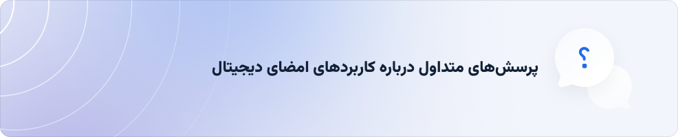 پرسش‌های متداول درباره کاربردهای امضای دیجیتال